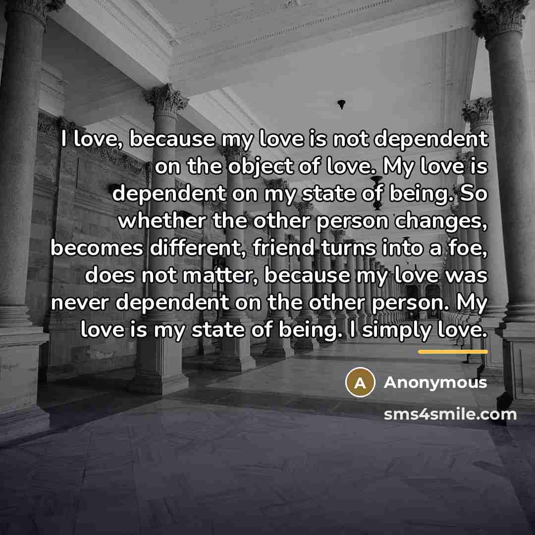 “I love, because my love is not dependent on the…” quote by Anonymous