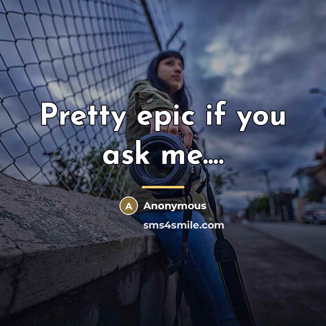 “Pretty epic if you ask me....…” quote by Anonymous