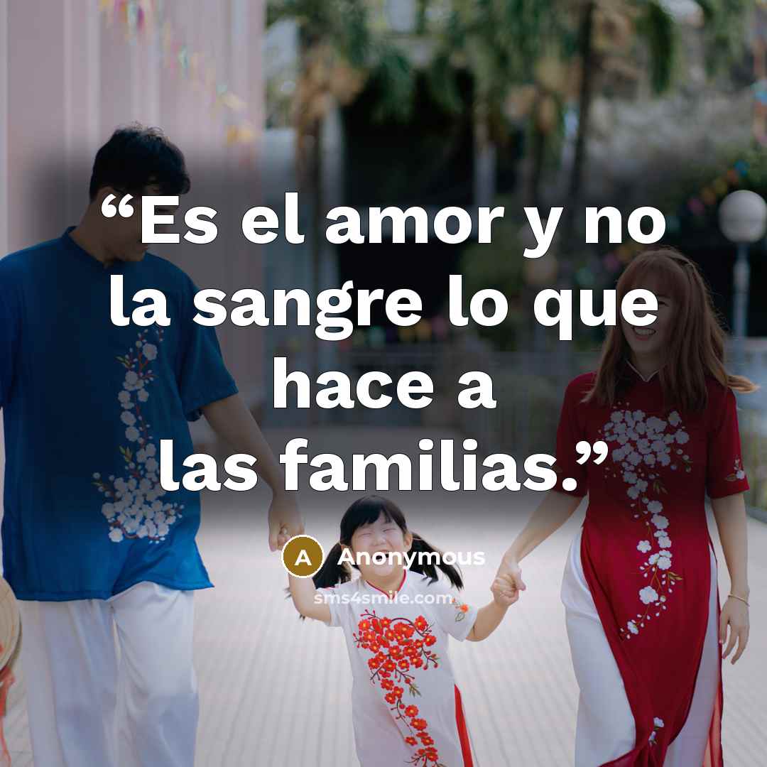 “Es el amor y no la sangre lo que hace a las familias.” quote by Anonymous