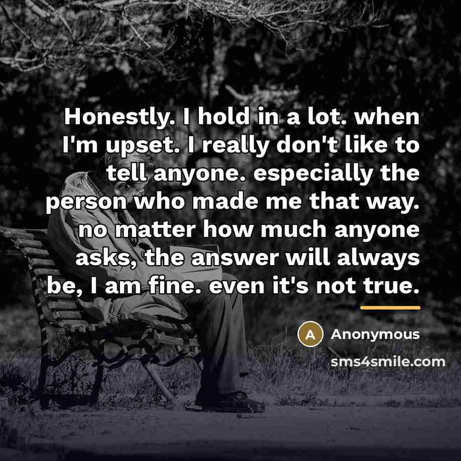 “Honestly. I hold in a lot. when I'm upset. I…” quote by Anonymous