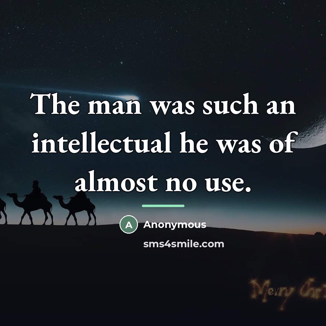 “The man was such an intellectual he was of almost…” quote by Anonymous