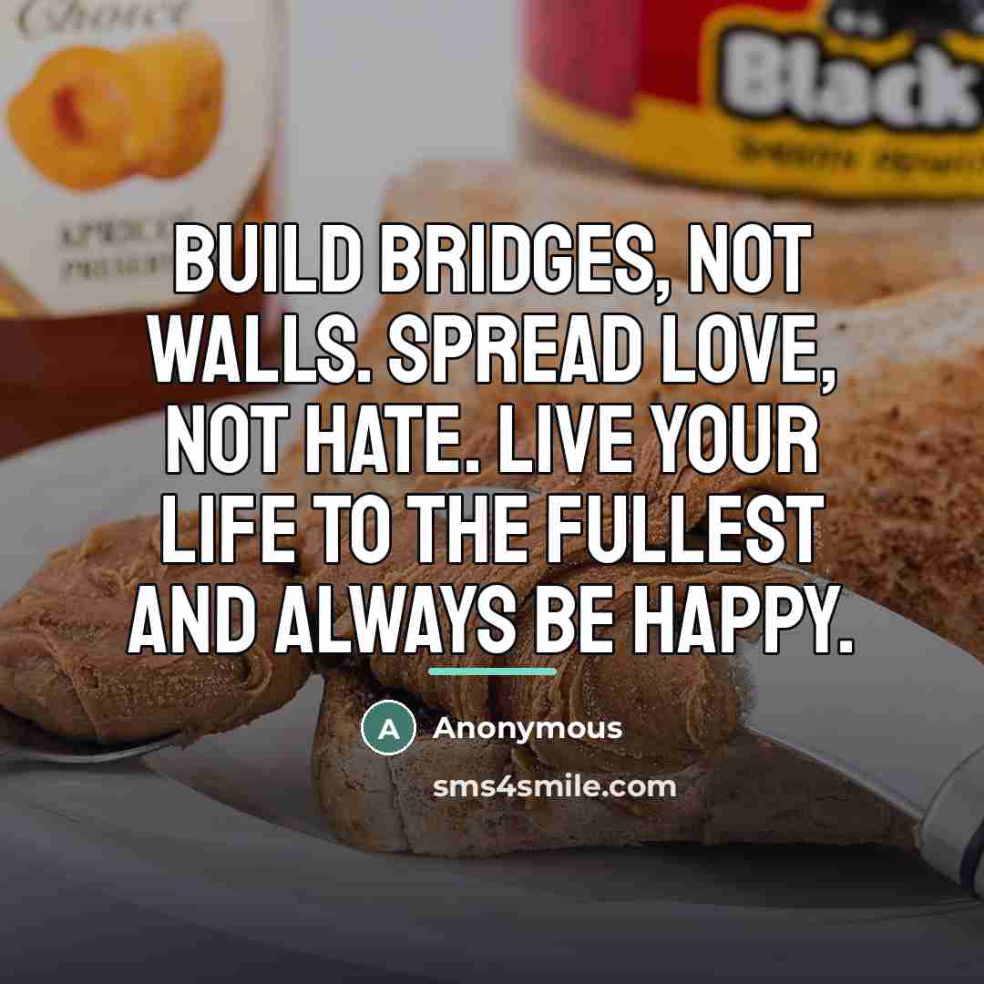 “Build bridges, not walls. Spread love, not hate. Live your…” quote by Anonymous
