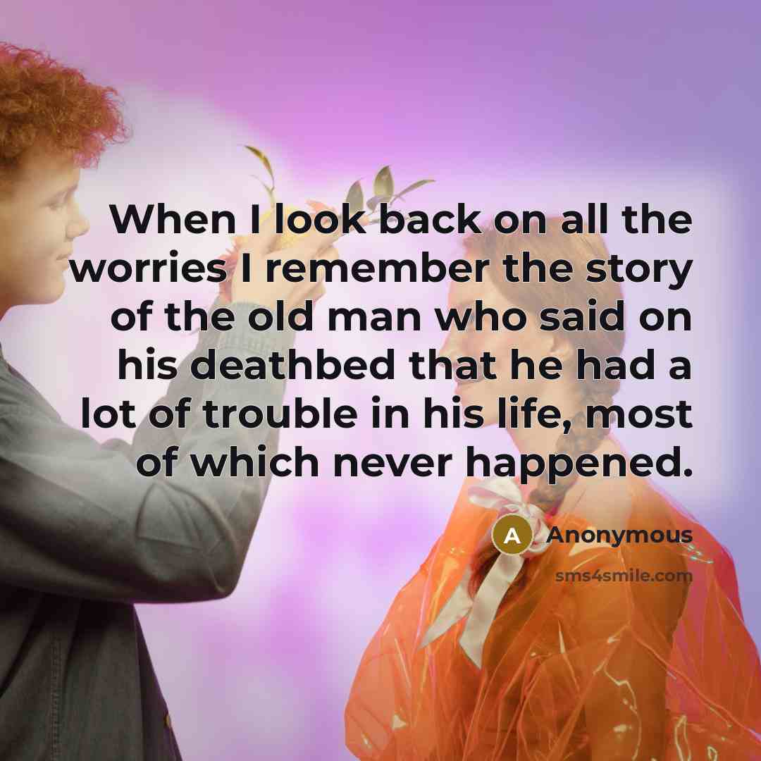 “When I look back on all the worries I remember…” quote by Anonymous