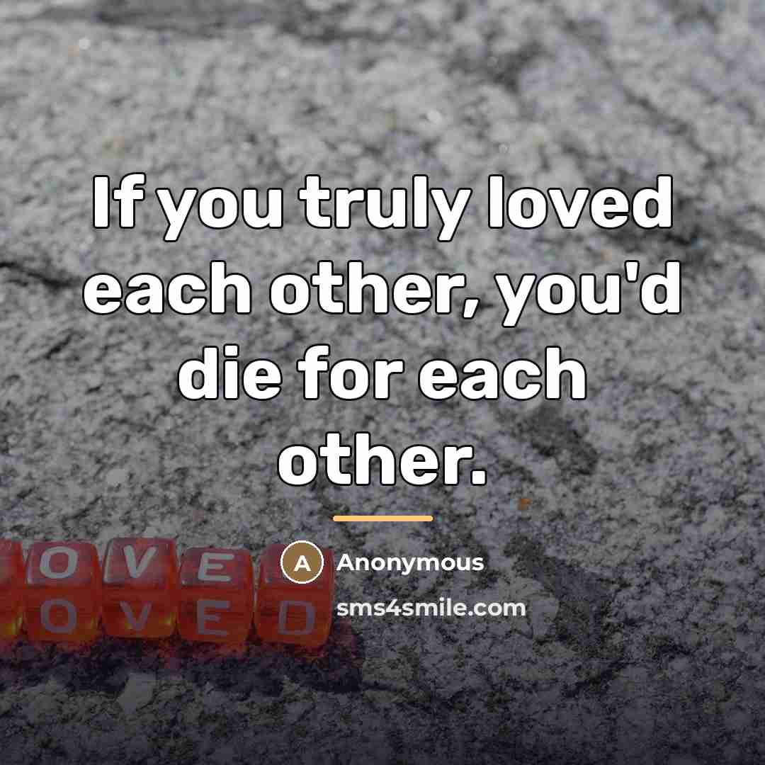 “If you truly loved each other, you'd die for each…” quote by Anonymous