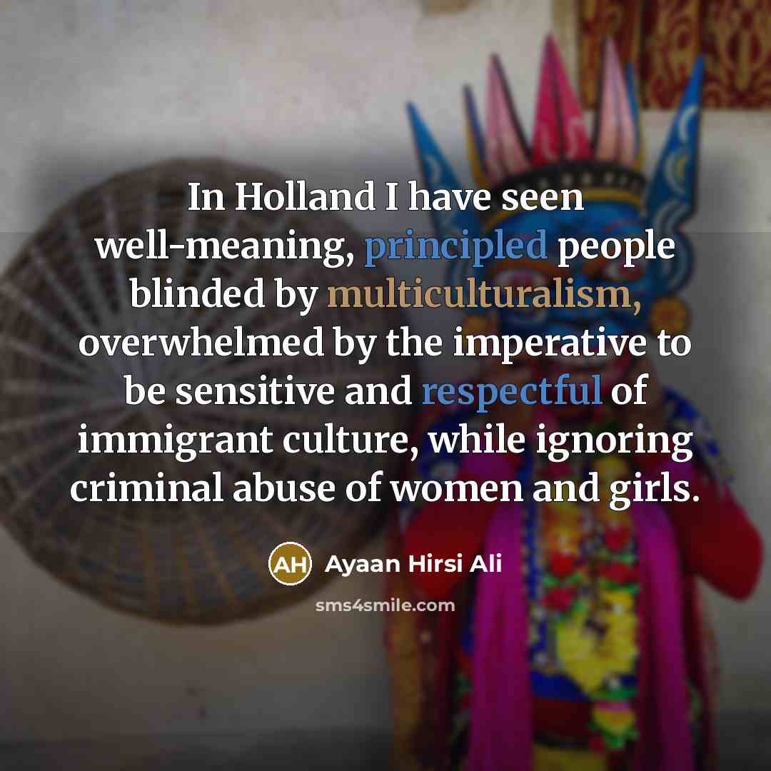“In Holland I have seen well-meaning, principled people blinded by…” quote by Ayaan Hirsi Ali