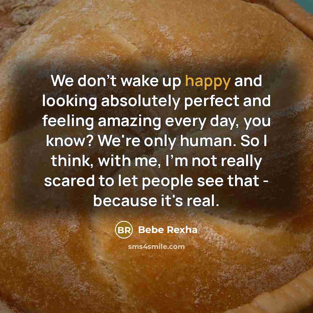 “We don't wake up happy and looking absolutely perfect and…” quote by Bebe Rexha