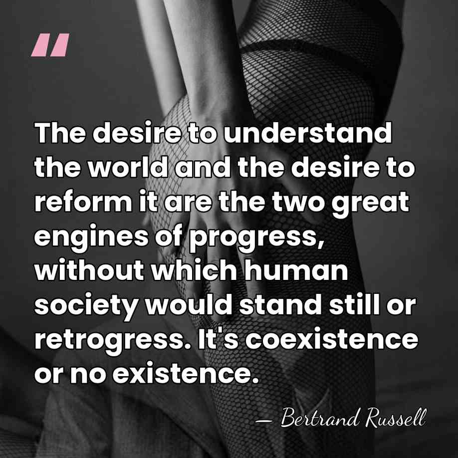 The desire to understand the world and the desire to reform it&hellip; - Bertrand Russell