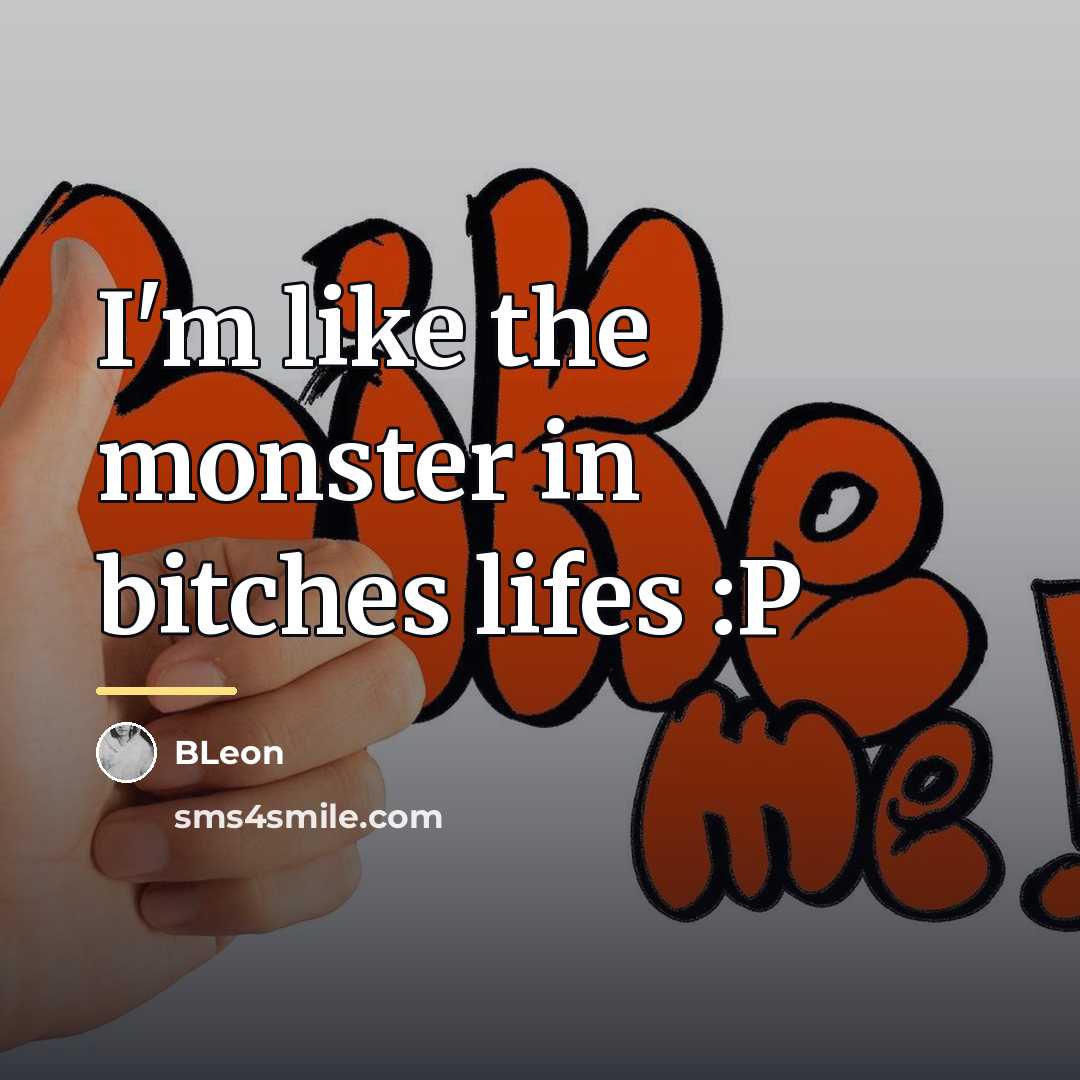 “I'm like the monster in bitches lifes :P…” quote by BLeon