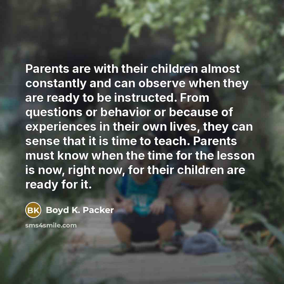 “Parents are with their children almost constantly and can observe…” quote by Boyd K. Packer