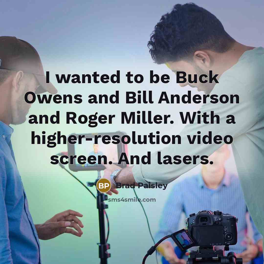 “I wanted to be Buck Owens and Bill Anderson and…” quote by Brad Paisley