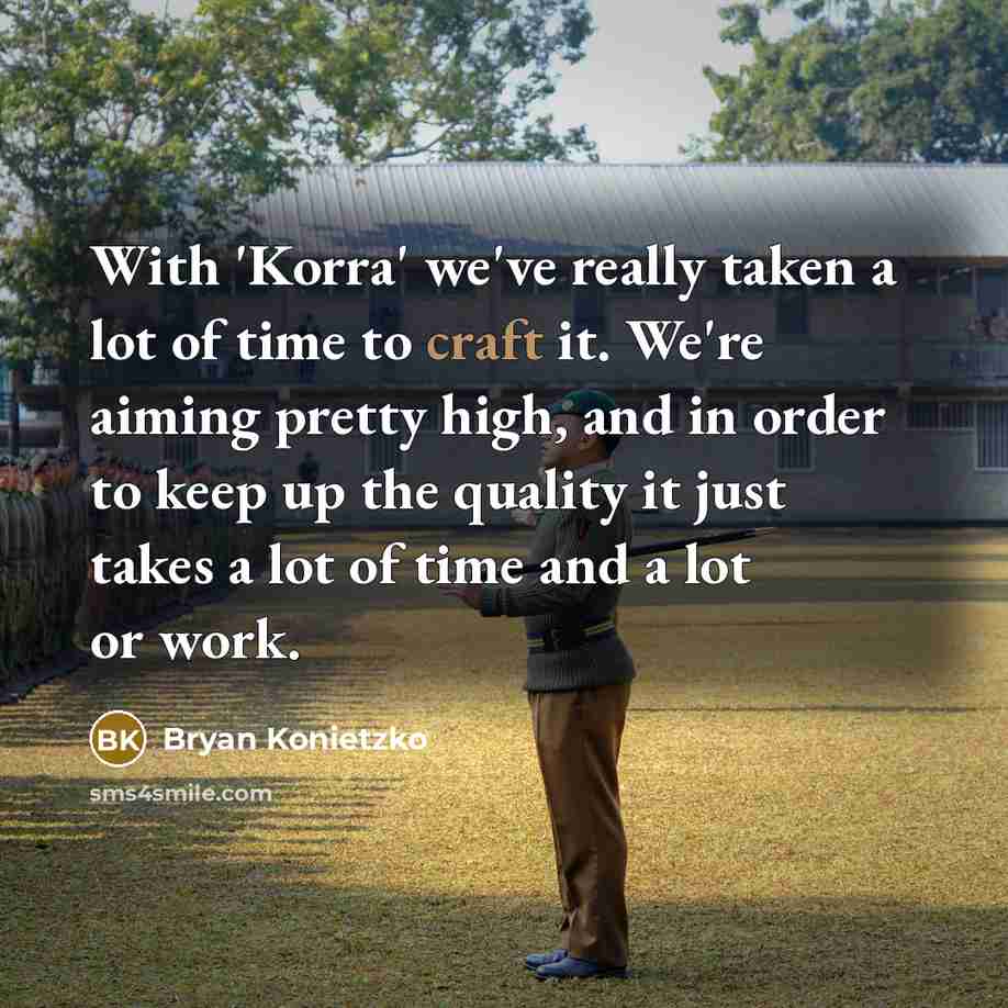 “With 'Korra' we've really taken a lot of time to…” quote by Bryan Konietzko