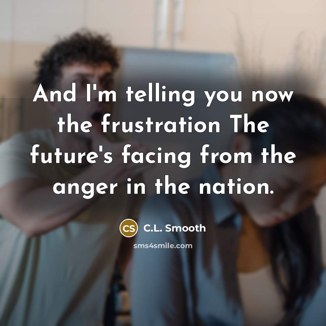 “And I'm telling you now the frustration The future's facing…” quote by C.L. Smooth