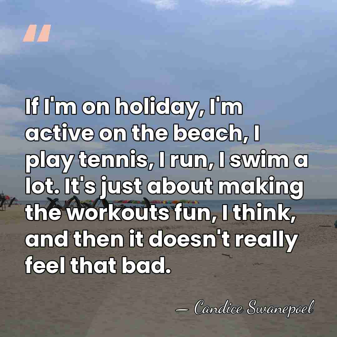 If I'm on holiday, I'm active on the beach, I play tennis,&hellip; - Candice Swanepoel