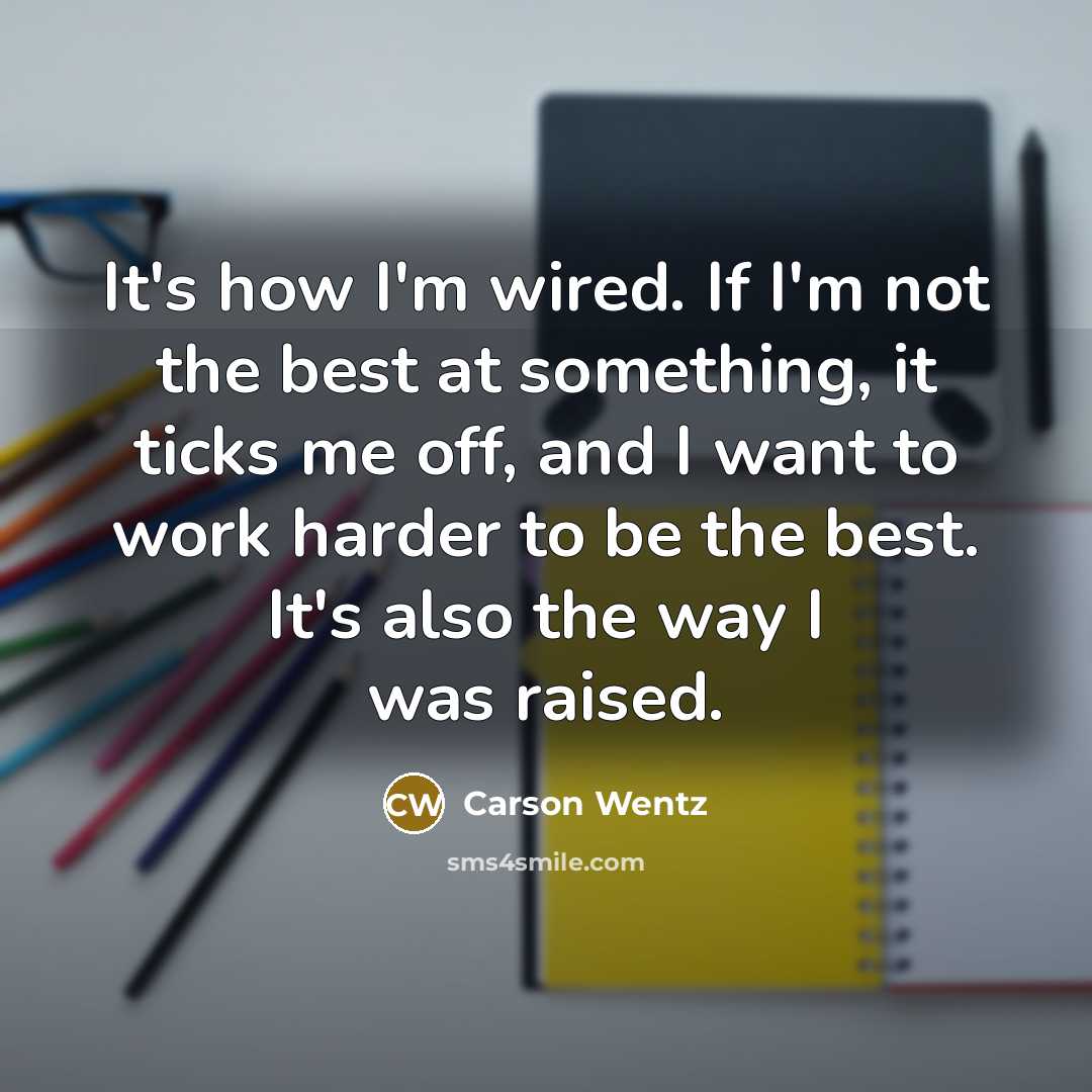 “It's how I'm wired. If I'm not the best at…” quote by Carson Wentz