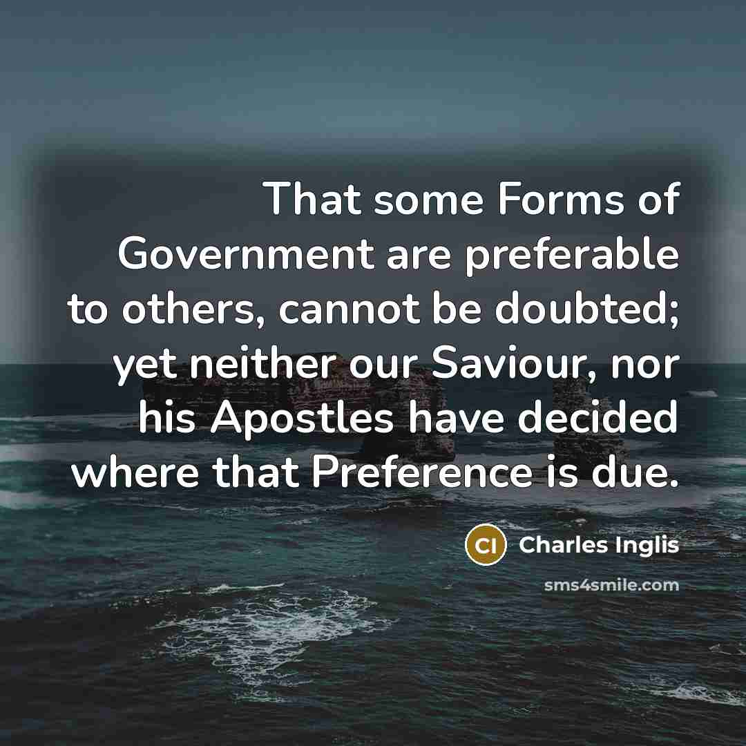 “That some Forms of Government are preferable to others, cannot…” quote by Charles Inglis