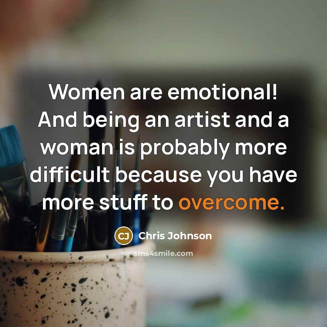 “Women are emotional! And being an artist and a woman…” quote by Chris Johnson