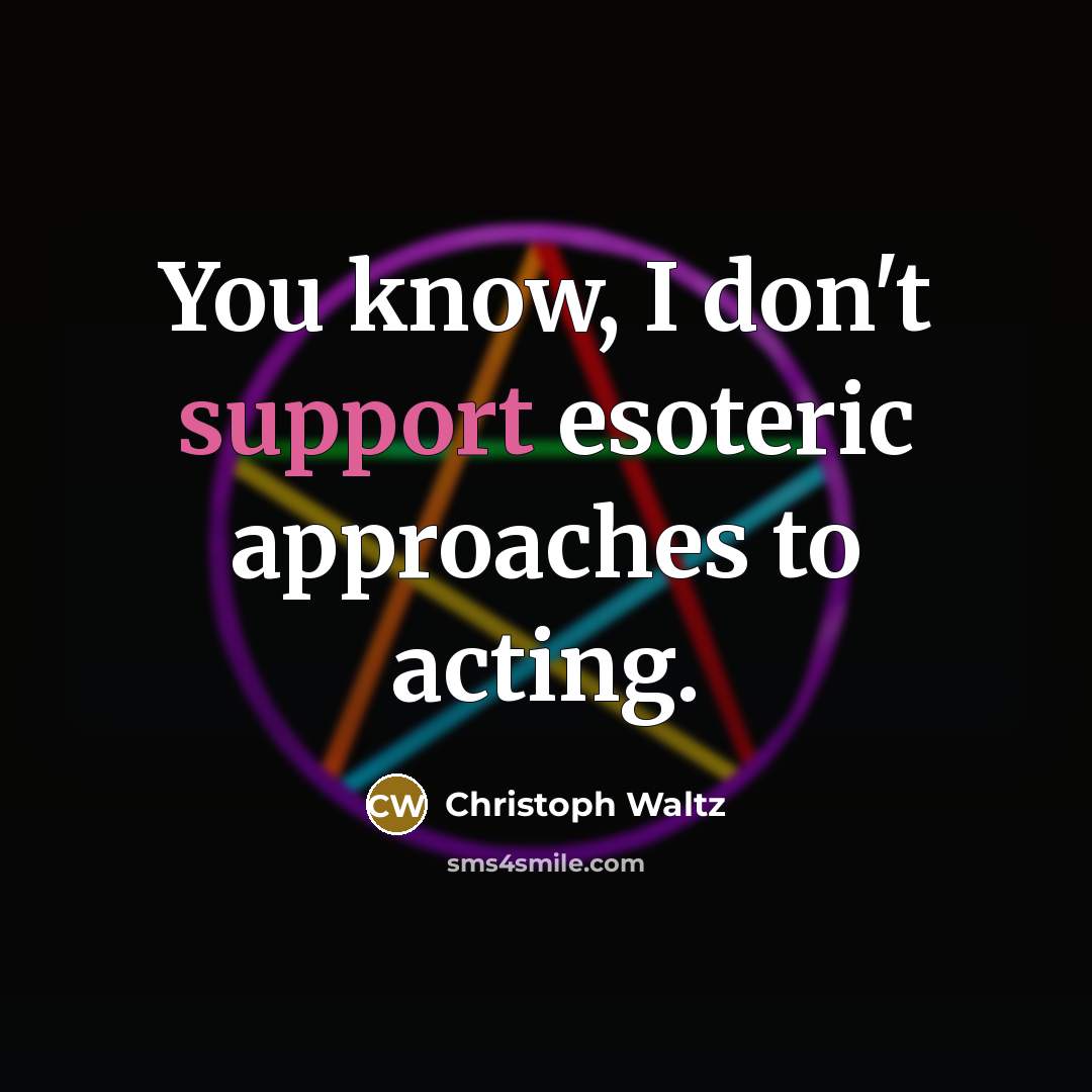 “You know, I don't support esoteric approaches to acting.…” quote by Christoph Waltz