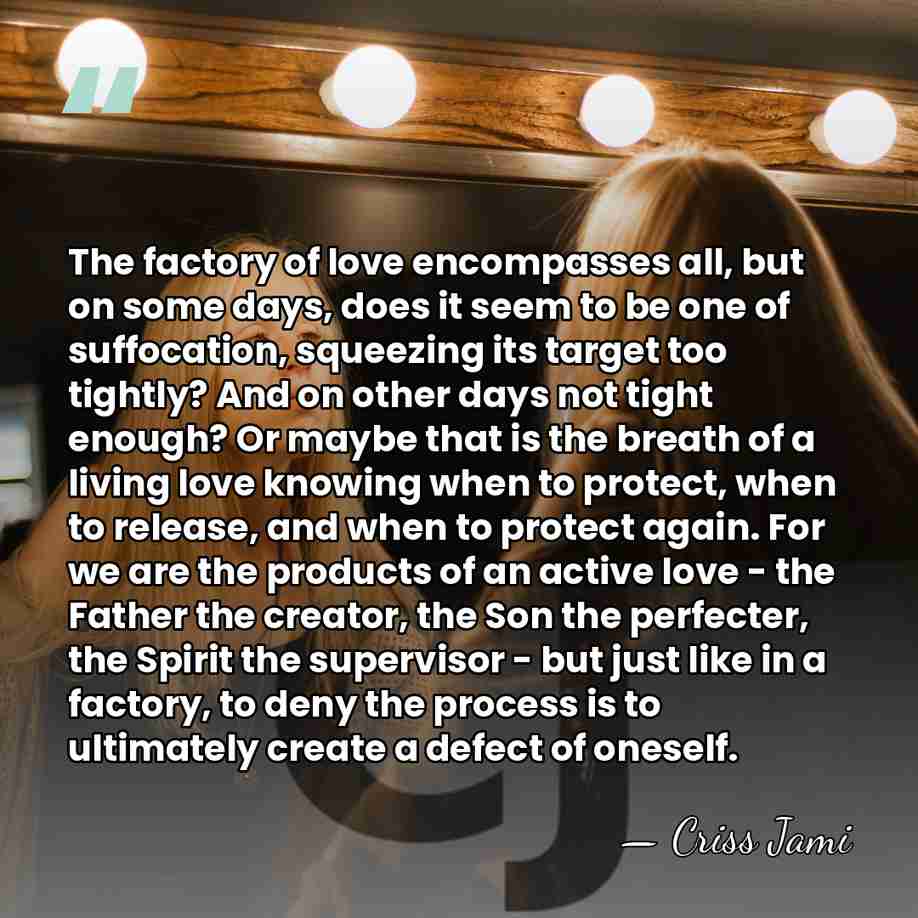 The factory of love encompasses all, but on some days, does it&hellip; - Criss Jami