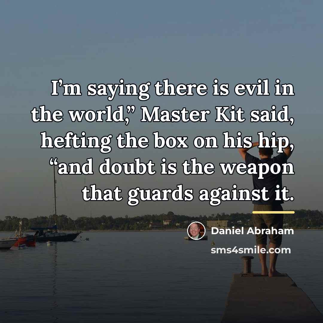 “I’m saying there is evil in the world,” Master Kit…” quote by Daniel Abraham
