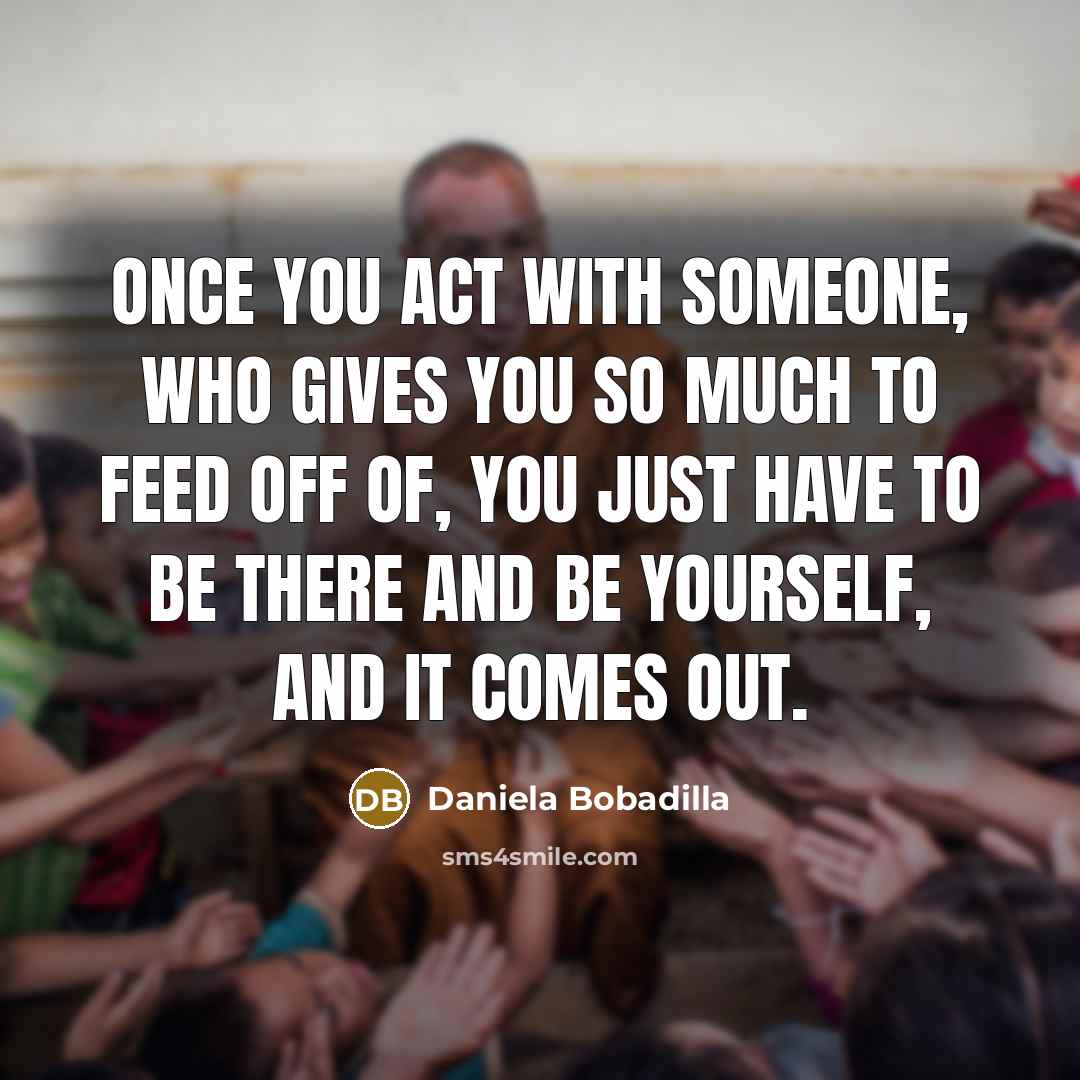 “Once you act with someone, who gives you so much…” quote by Daniela Bobadilla