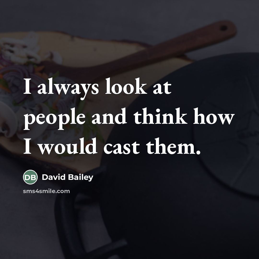 “I always look at people and think how I would…” quote by David Bailey