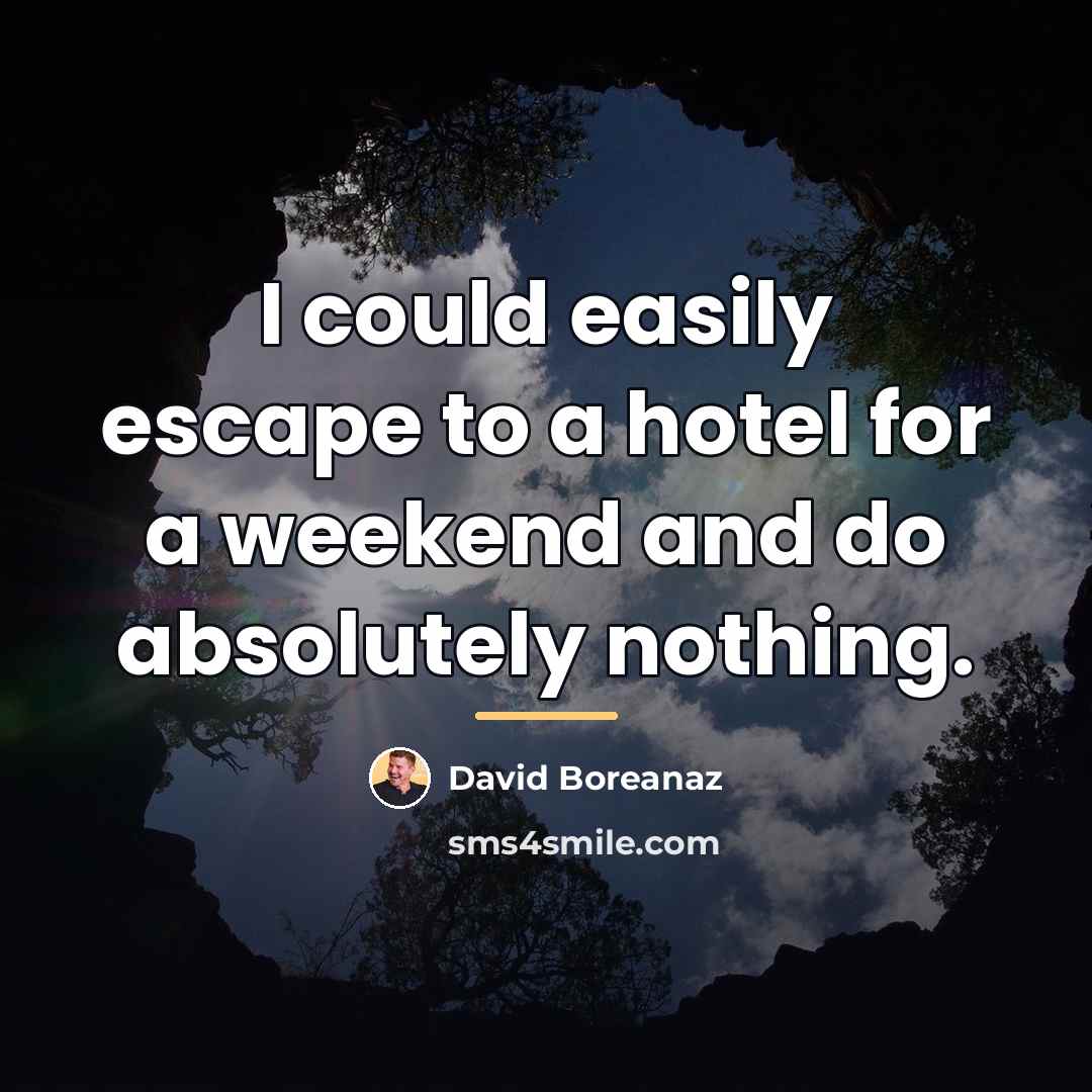 “I could easily escape to a hotel for a weekend…” quote by David Boreanaz