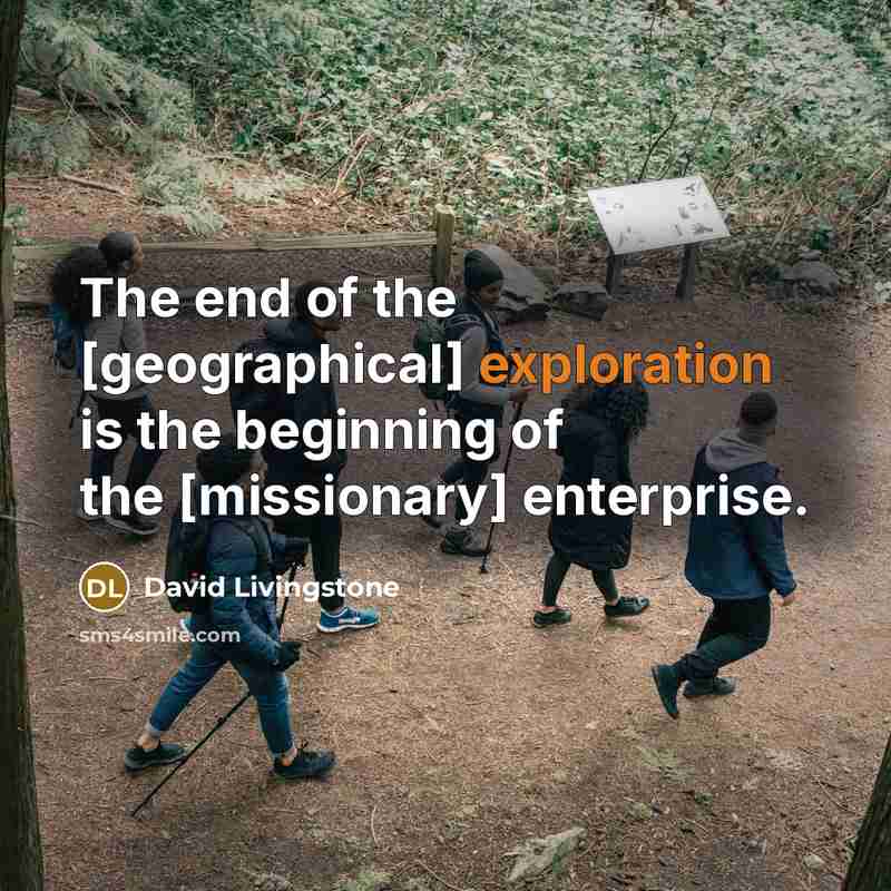“The end of the [geographical] exploration is the beginning of…” quote by David Livingstone