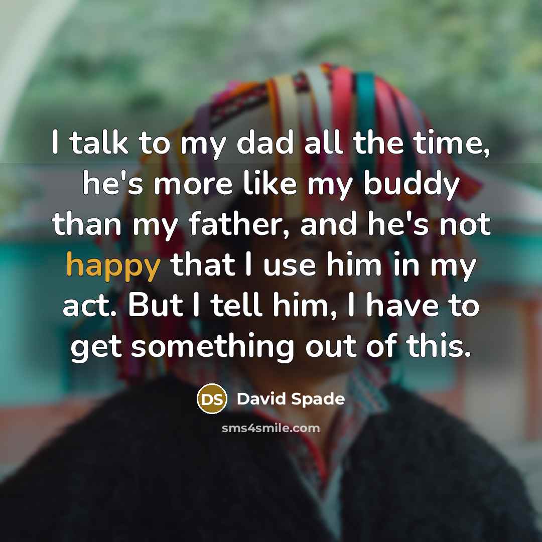 “I talk to my dad all the time, he's more…” quote by David Spade