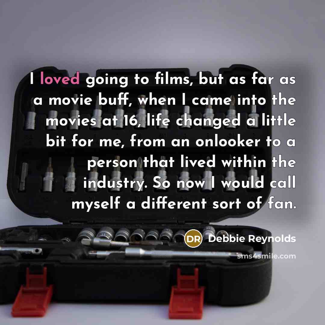 “I loved going to films, but as far as a…” quote by Debbie Reynolds