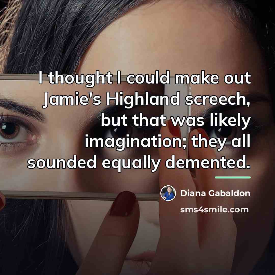 “I thought I could make out Jamie's Highland screech, but…” quote by Diana Gabaldon