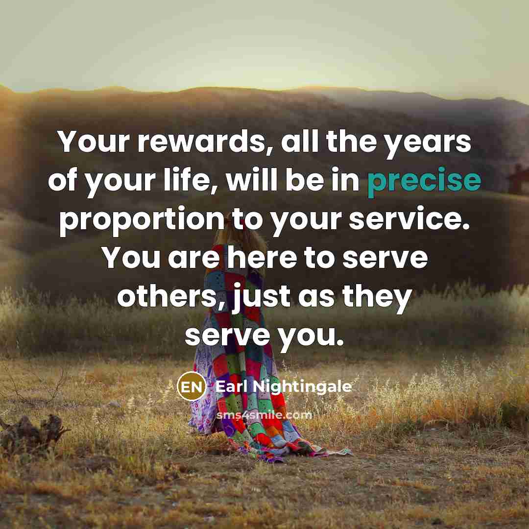 “Your rewards, all the years of your life, will be…” quote by Earl Nightingale