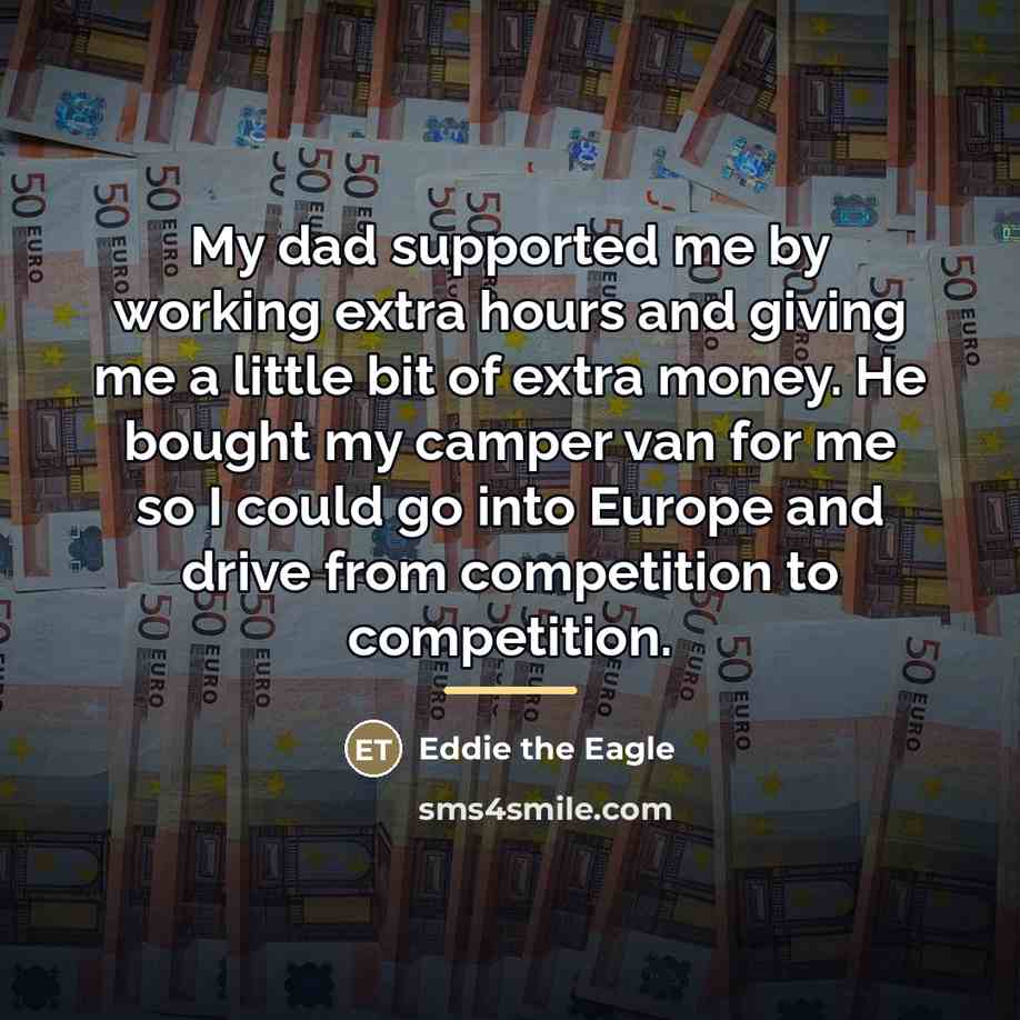 “My dad supported me by working extra hours and giving…” quote by Eddie the Eagle
