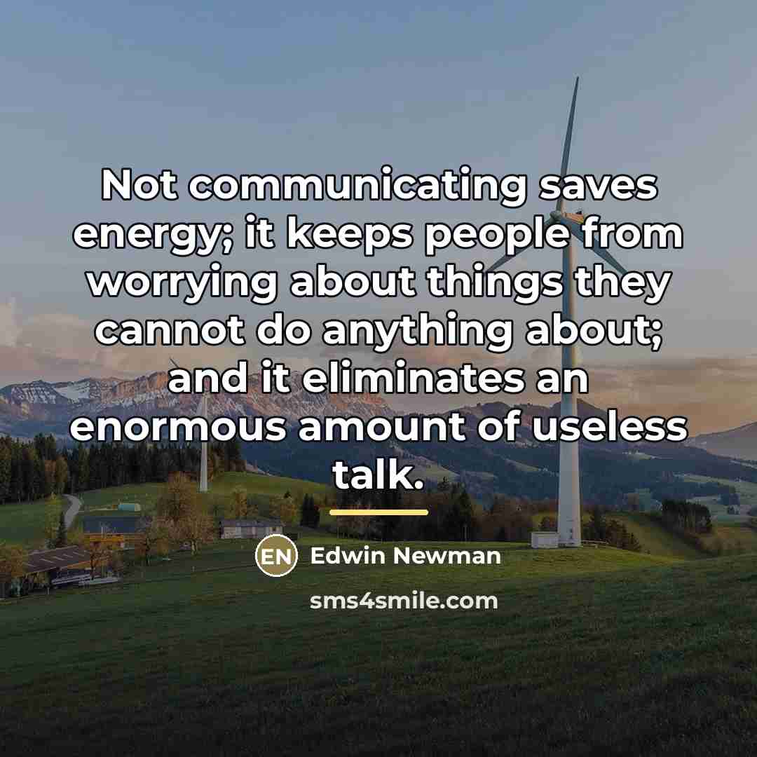 “Not communicating saves energy; it keeps people from worrying about…” quote by Edwin Newman