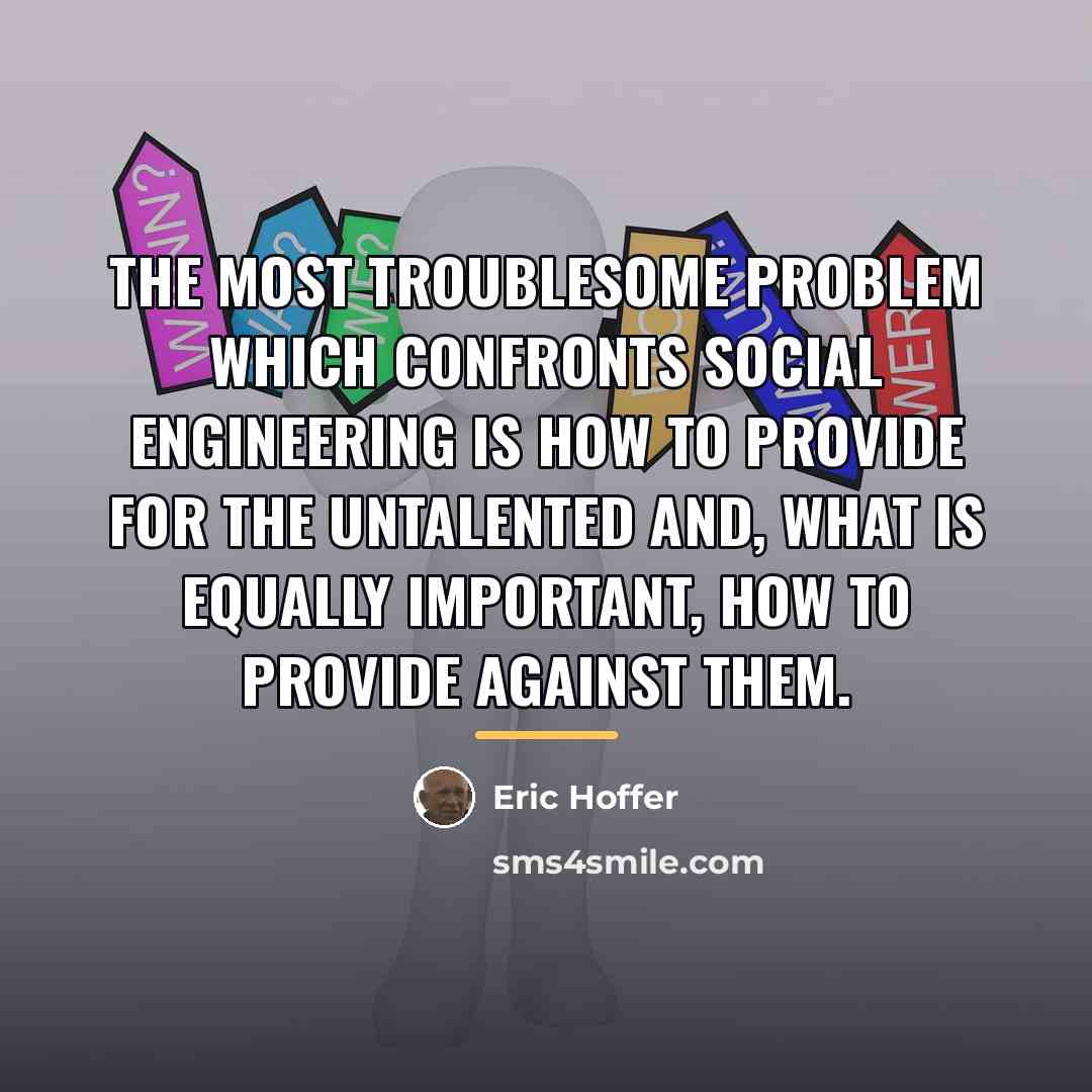 “The most troublesome problem which confronts social engineering is how…” quote by Eric Hoffer