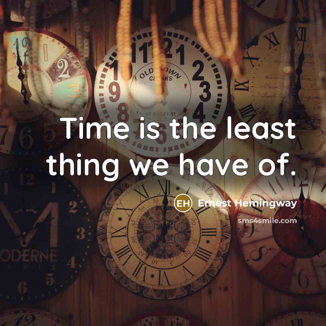 “Time is the least thing we have of.…” quote by Ernest Hemingway