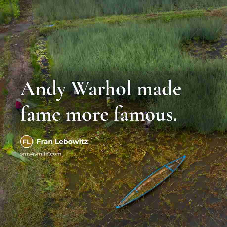 “Andy Warhol made fame more famous.…” quote by Fran Lebowitz
