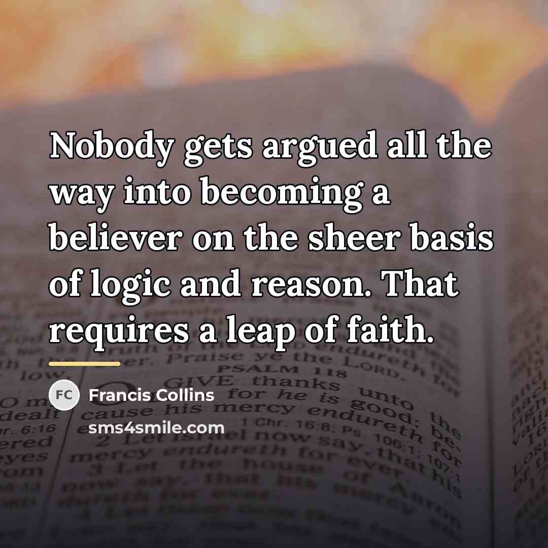 “Nobody gets argued all the way into becoming a believer…” quote by Francis Collins