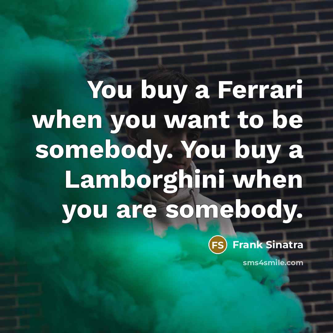 “You buy a Ferrari when you want to be somebody.…” quote by Frank Sinatra