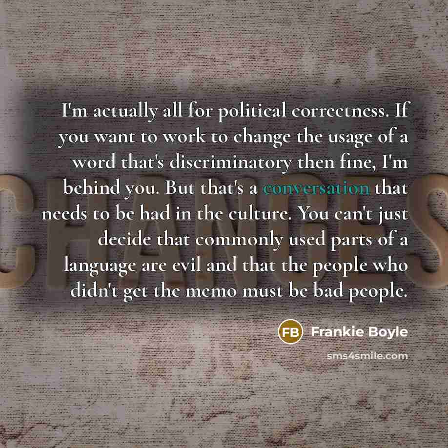 “I'm actually all for political correctness. If you want to…” quote by Frankie Boyle