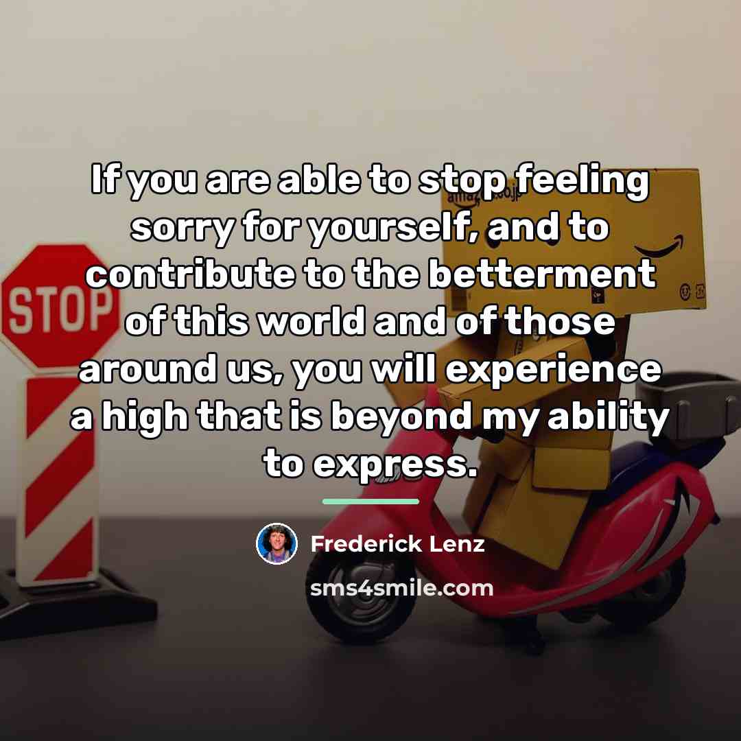 “If you are able to stop feeling sorry for yourself,…” quote by Frederick Lenz