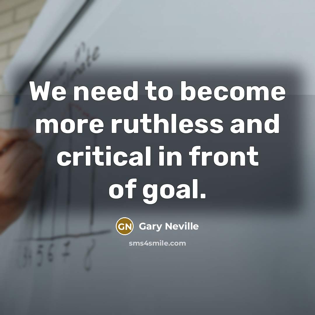 “We need to become more ruthless and critical in front…” quote by Gary Neville