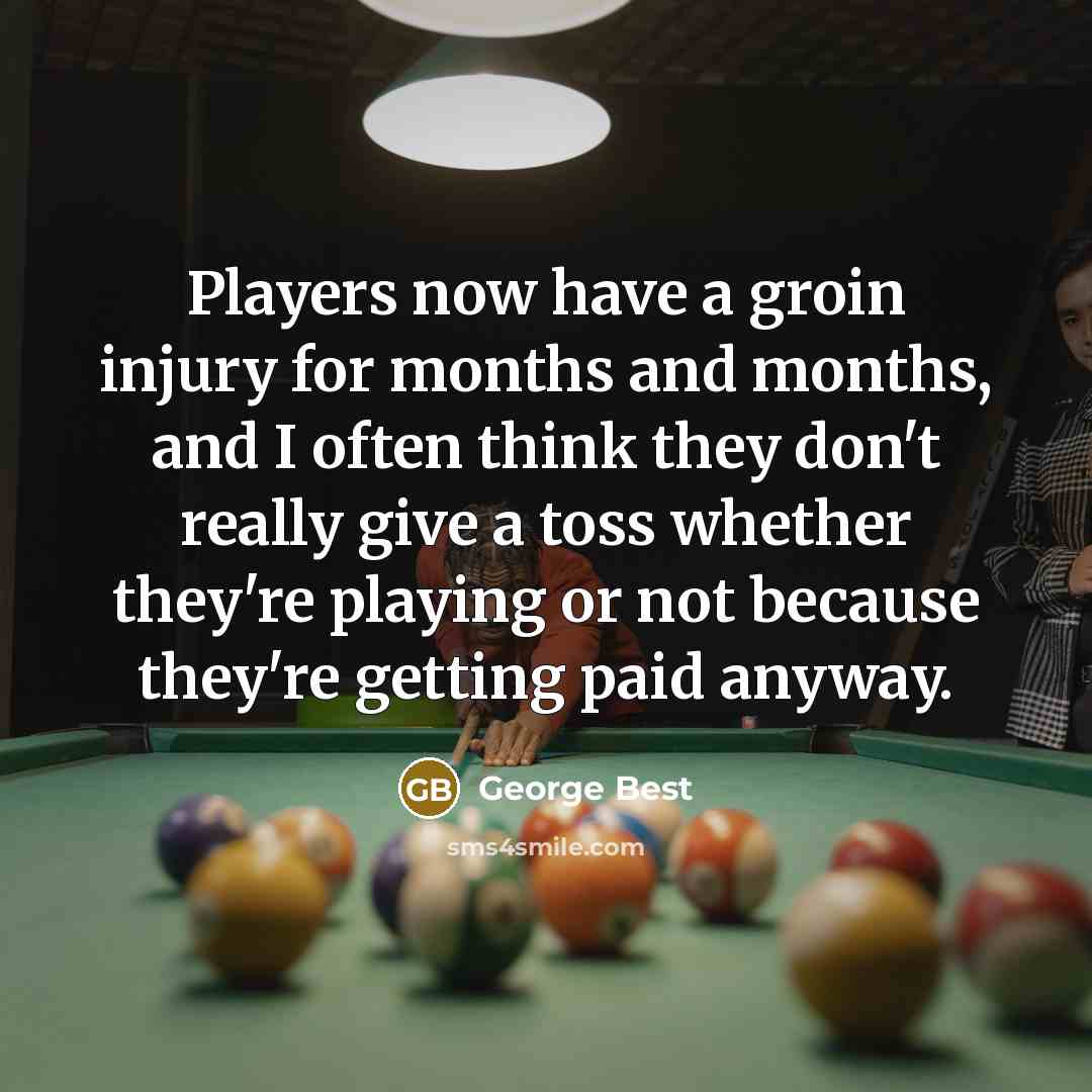 “Players now have a groin injury for months and months,…” quote by George Best