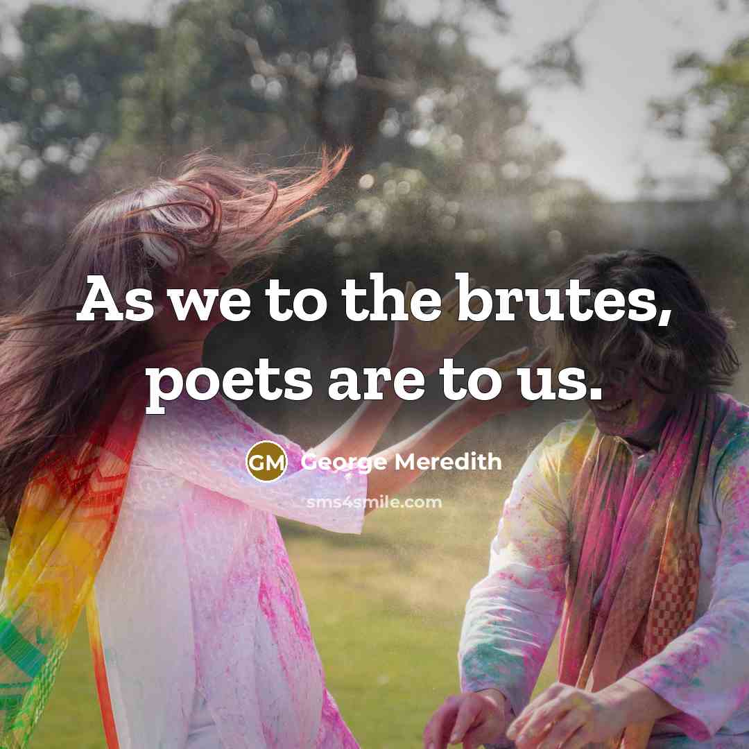 “As we to the brutes, poets are to us.…” quote by George Meredith