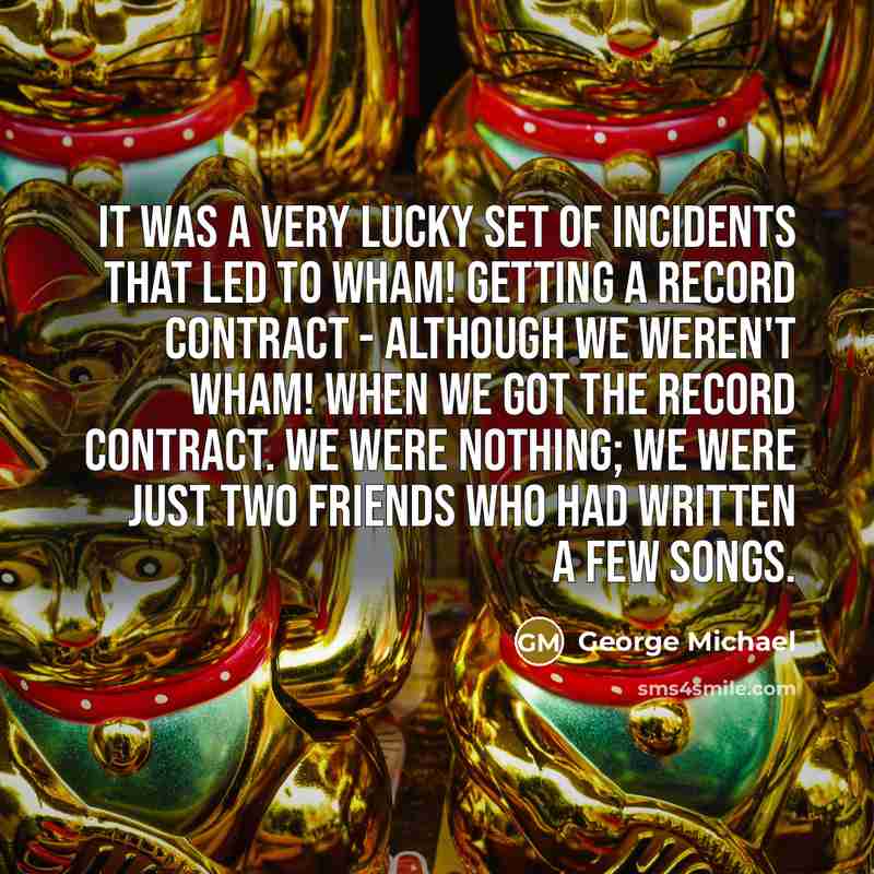 “It was a very lucky set of incidents that led…” quote by George Michael
