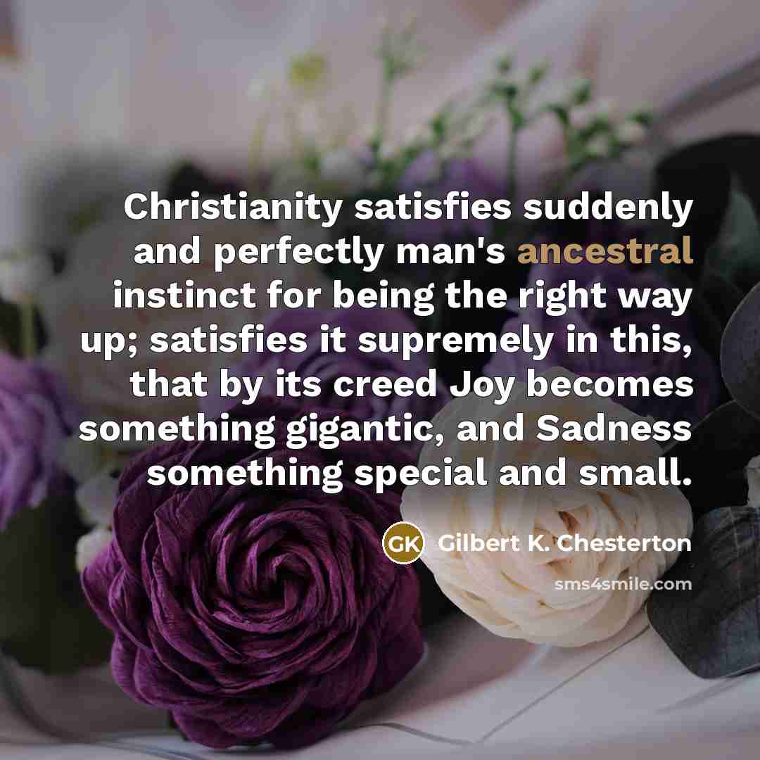 “Christianity satisfies suddenly and perfectly man's ancestral instinct for being…” quote by Gilbert K. Chesterton