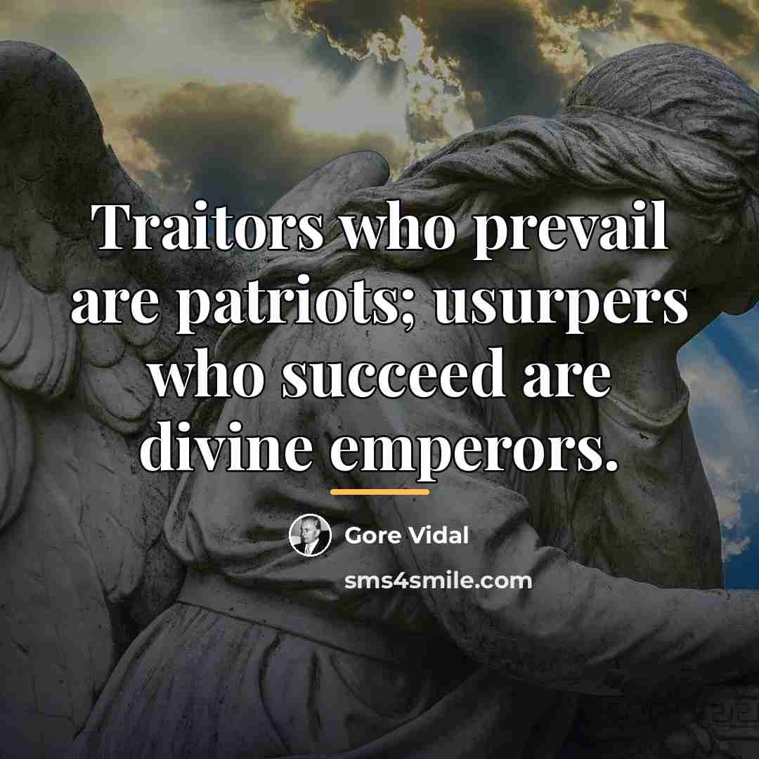 “Traitors who prevail are patriots; usurpers who succeed are divine…” quote by Gore Vidal