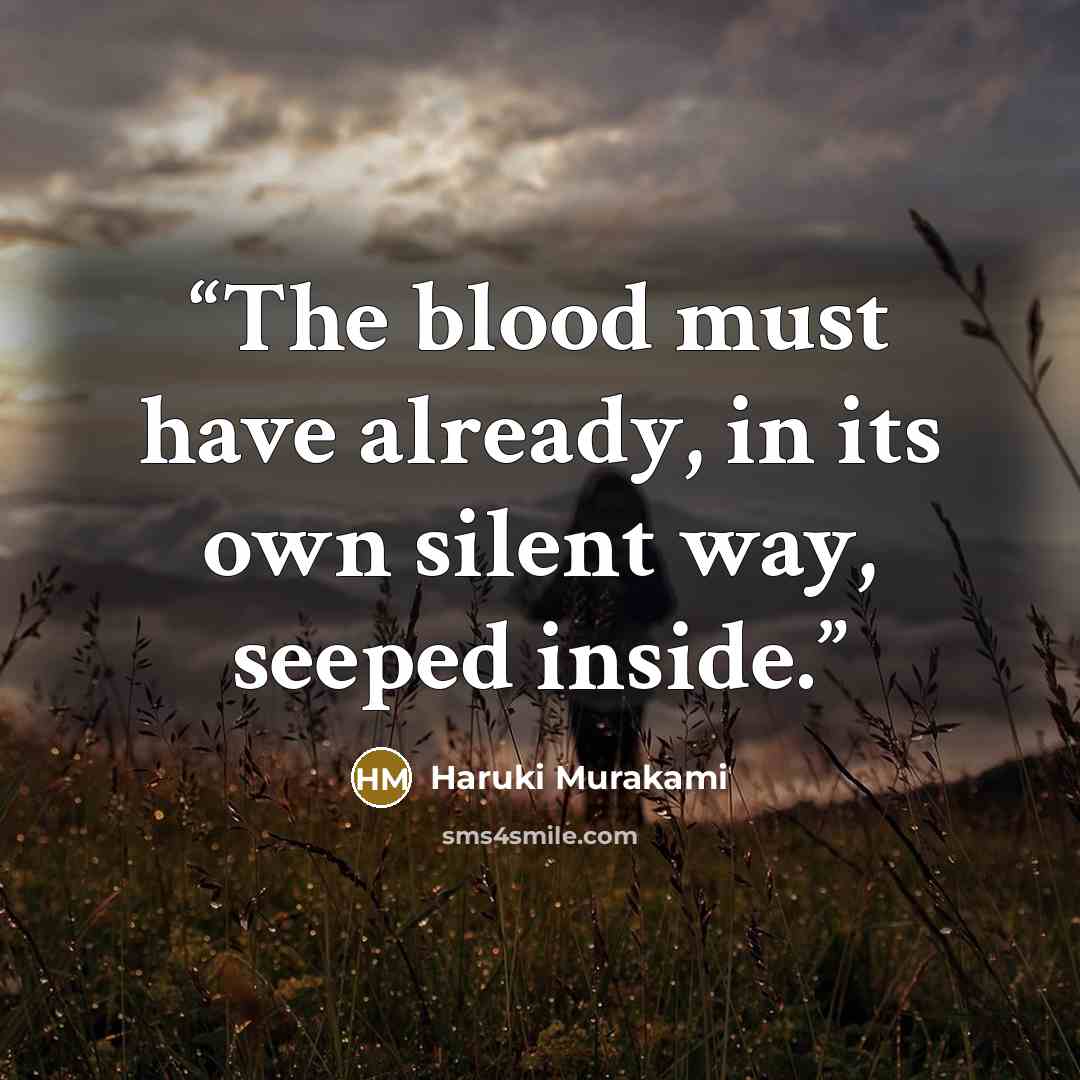 “The blood must have already, in its own silent way, seeped inside.” quote by Haruki Murakami