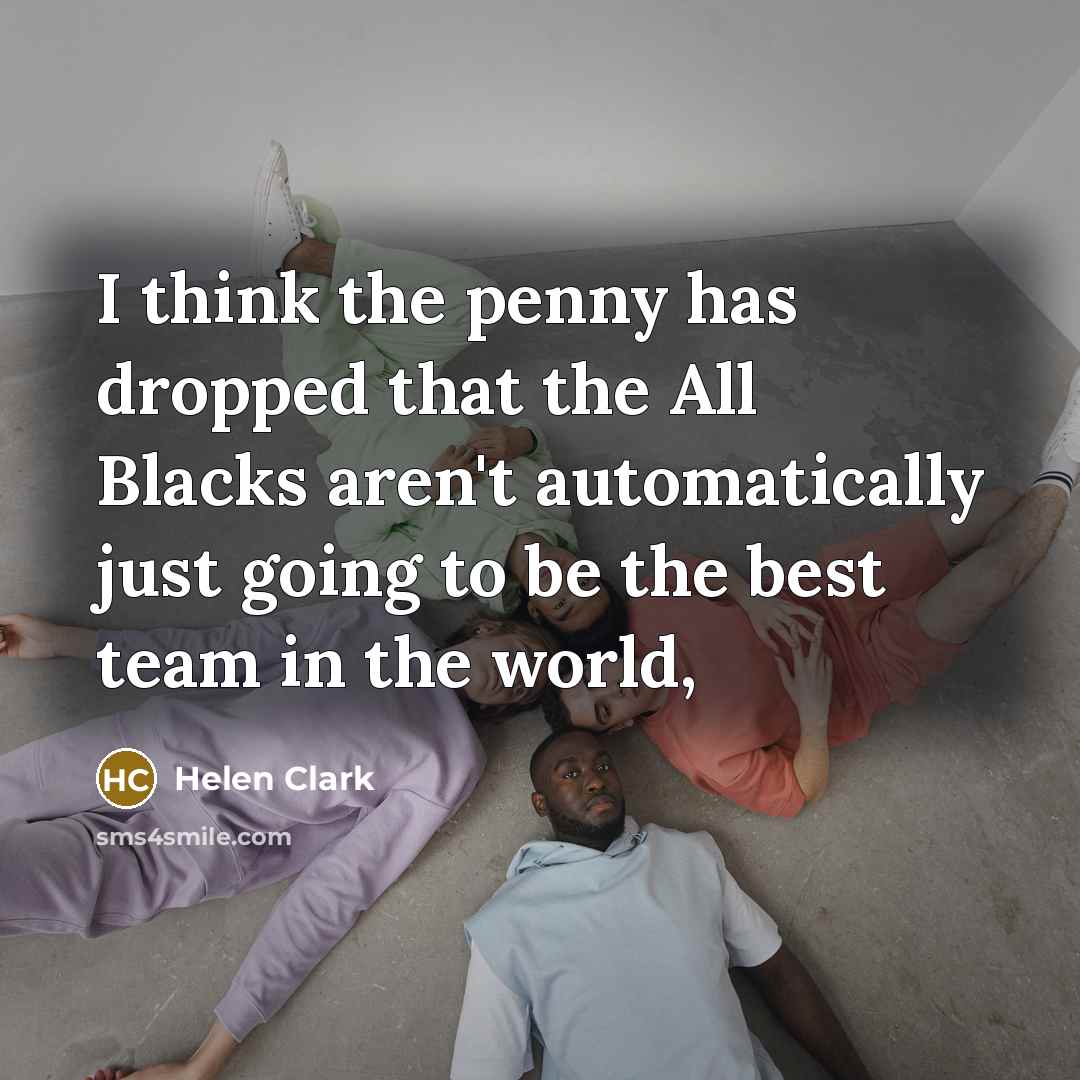 “I think the penny has dropped that the All Blacks…” quote by Helen Clark