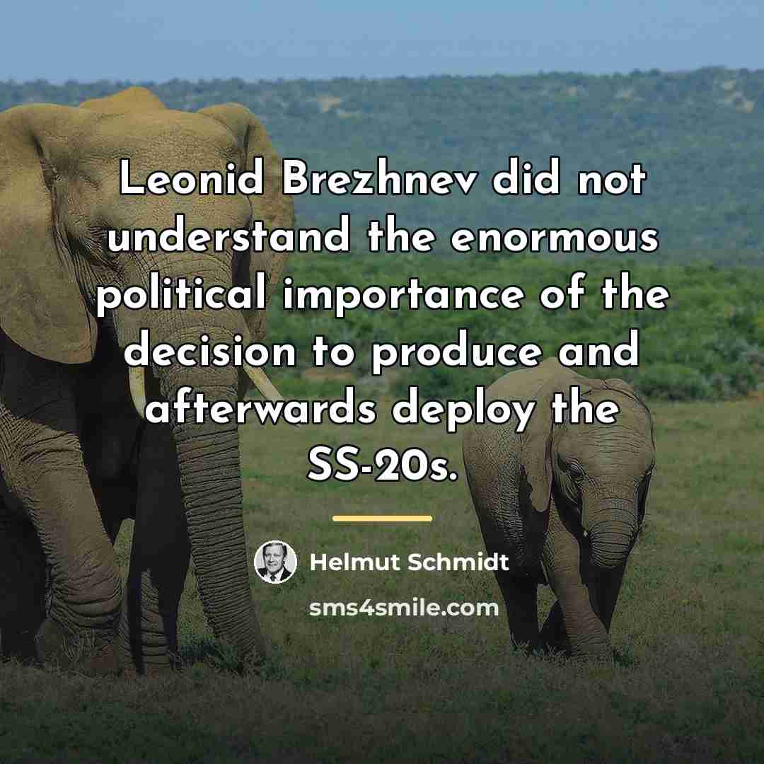 “Leonid Brezhnev did not understand the enormous political importance of…” quote by Helmut Schmidt