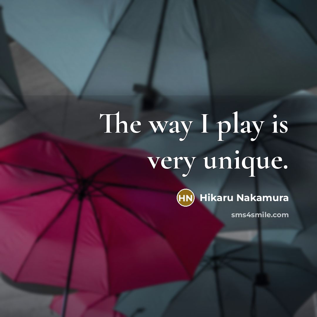 “The way I play is very unique.…” quote by Hikaru Nakamura